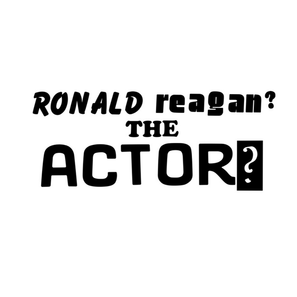 Ronald Reagan? The Actor?
